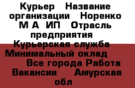 Курьер › Название организации ­ Норенко М А, ИП › Отрасль предприятия ­ Курьерская служба › Минимальный оклад ­ 15 000 - Все города Работа » Вакансии   . Амурская обл.